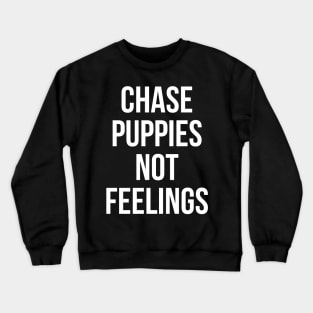 Chase Puppies Not Feelings Crewneck Sweatshirt